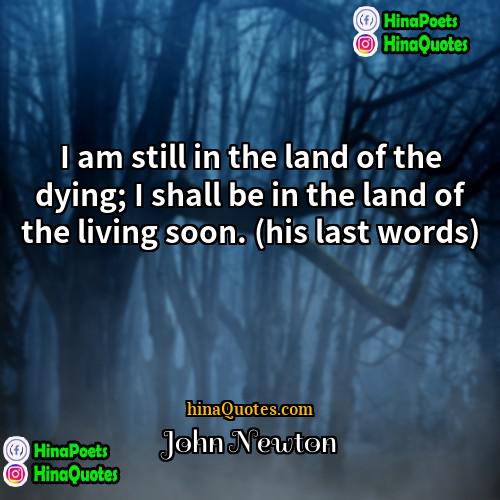 John Newton Quotes | I am still in the land of